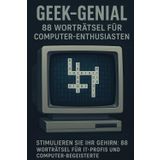 Geek-Genial: 88 Worträtsel für Computer-Enthusiasten: Stimulieren Sie Ihr Gehirn: 88 Worträtsel für IT-Profis und Computer-Begeisterte