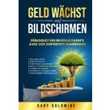 GELD WÄCHST AUF BILDSCHIRMEN: Passives Einkommen mit deinen digitalen Geräten freischalten: Wie jeder in 7 einfachen Schritten Bildschirmzeit in Einkommen verwandeln kann Arbeite von überall Verdiene