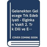 Gelenekten Gelecege Türk Edebiyati - Elginkan Vakfi 2. Türk Dili ve Edebiyati Kurultayi Bildirileri 15-17 Nisan 2015