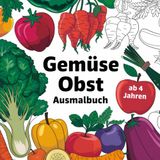 Gemüse Obst Ausmalbuch für Kinder ab 4 Jahre, mit Informationen zu Herkunft, Geschmack, Farbe, Saison, Vitaminen.
