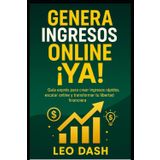 Genera Ingresos Online ¡YA!: Guía exprés para crear ingresos rápidos, escalar online y transformar tu libertad financiera