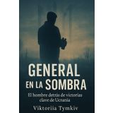 GENERAL DE LA SOMBRA: El hombre detrás de las victorias clave de Ucrania