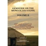 GENOCIDE ON THE MONGOLIAN STEPPE: First-hand Account of Genocide in Southern Mongolia during the Chinese Cultural Revolution (Volume II)