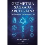 Geometria Sagrada Arcturiana: Os 12 Códigos Estelares para Cura