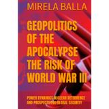 GEOPOLITICS OF THE APOCALYPSE THE RISK OF WORLD WAR III: POWER DYNAMICS NUCLEAR DETERRENCE AND PROSPECTS FOR GLOBAL SECURITY
