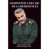 Geopolítica del Eje de la Resistencia:: Irán y el Nuevo Equilibrio de Poder en Medio Oriente. Soleimani, Hezbolá y la lucha por un Nuevo Orden Multipolar frente a la Ocupación Israelí