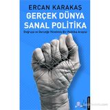 GERÇEK DÜNYA SANAL POLITIKA DOĞRUYA VE GERÇEĞE YÖNELMIŞ BIR POLITIKA ARAYIŞI - ERCAN KARAKAŞ