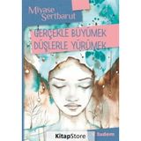 Gerçeklerle Büyümek Düşlerle Yürümek - Miyase Sertbarut