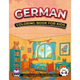 German Coloring Books for Kids Ages 4-8, Learn Household and Home Objects, Bilingual Book for Children (English and German): Words and Language Vocabulary Study Aids
