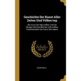 Geschichte Der Kunst Aller Zeiten Und Völker/rep: Die Kunst Der Naturvölker Und Der Übrigen Nichtchriftlichen Kulturvölker, Einschliesslich Der Kunst Des Islams
