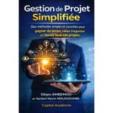 Gestion de Projet Simplifiée: Des méthodes Simples et Concrètes pour gagner du temps, mieux s'organiser et réussir tous vos projets.