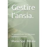 Gestire l'ansia. Strumenti Pratici per Ritrovare Equilibrio e Serenità.