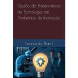 Gestão da Transferência de Tecnologia em Ambientes de Inovação: Estratégias para Transformar Conhecimento em Resultados