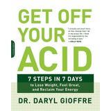 Get Off Your Acid: 7 Steps in 7 Days to Lose Weight, Fight İnflammation, and Reclaim Your Health and Energy