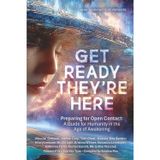 Get Ready; They’re Here: Preparing for Open Contact – A Guide for Humanity in the Age of Awakening