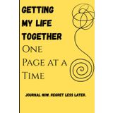 Getting My Life Together (One Page at a Time): Journal Now. Regret Less Later.