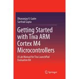 Getting Started With Tiva Arm Cortex M4 Microcontrollers: A Lab Manual For Tiva Launchpad Evaluation Kit Gadre Gupta