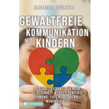 Gewaltfreie Kommunikation mit Kindern: 5-Schritte-Formel für mehr Gelassenheit, weniger Konflikte, Harmonie, tiefe Verbundenheit, weniger Stress (+ 30 praxiserprobte Übungen als PDF)