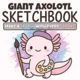 Giant Axolotl Sketchbook: A Cute Pastel Drawing Notebook for kids, teens, & tweens with 110 Blank Pages for Doodling, Art, and Creative Fun