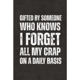 Gifted By Someone Who Knows I Forget All My On A Daily Basis: Funny Sarcastic Saying Notebook – Blank Lined Journal & Sketchbook, Work Gag Gift ... Teachers, Adults, Seniors and Teens