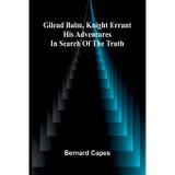 Gilead Balm, knight errant: His adventures in search of the truth