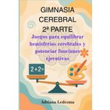 GIMNASIA CEREBRAL 2ª PARTE: Juegos para equilibrar hemisferios cerebrales y potenciar funciones ejecutivas.