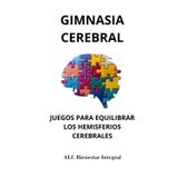 GIMNASIA CEREBRAL.: Juegos para equilibrar los hemisferios cerebrales. Integración neuro-bio-emocional.