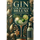 Gin Cocktails Deluxe: 150 Rezepte für Kenner und Neugierige