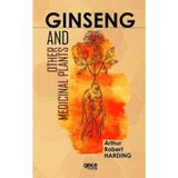 Ginseng And Other Medicinal Plants - Arthur Robert Harding