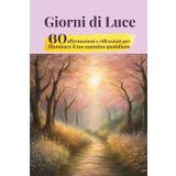 Giorni di Luce: 60 affermazioni e riflessioni per illuminare il tuo cammino quotidiano