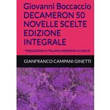 Giovanni Boccaccio DECAMERON 50 NOVELLE SCELTE EDIZIONE INTEGRALE: TRADUZIONE IN ITALIANO MODERNO A CURA DI (OPERE IMMORTALI)