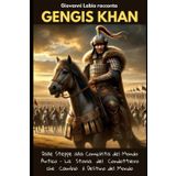 Giovanni Labia racconta Gengis Khan: Dalle Steppe alla Conquista del Mondo Antico - La Storia del Condottiero che Cambiò il Destino del Mondo