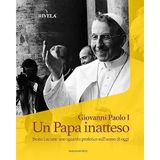 Giovanni Paolo I. Un Papa inatteso. Beato Luciani: uno sguardo profetico sull’uomo di oggi (Varie)