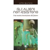 Gli alieni non esistono: Una nostra invenzione del futuro