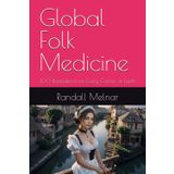 Global Folk Medicine: 100 Remedies from Every Corner of Earth (Enlightened Living, Band 6)