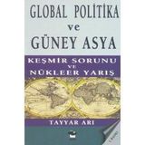 GLOBAL POLITIKA VE GÜNEY ASYA KEŞMİR SAVAŞI VE NÜKLEER YARIŞ - TAYYAR ARI