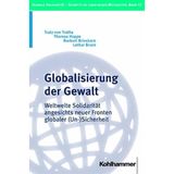 Globalisierung der Gewalt: Weltweite Solidarität angesichts neuer Fronten globaler (Un-)Sicherheit (Globale Solidarität - Schritte zu einer neuen Weltkultur, Band 12)