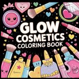 Glow Cosmetics Coloring Book: Bold & Easy Makeup & Beauty Designs Fun & Relaxing for Kids, Teens & Adults 50 Pages of Lipstick, Perfume, Nail Polish & More | Perfect for Stress Relief | 8.5” x 8.5