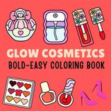 Glow Cosmetics Coloring Book: Bold & Easy Makeup & Beauty Designs Fun & Relaxing for Kids, Teens & Adults 50 Pages of Lipstick, Perfume, Nail Polish & More