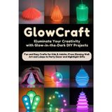 GlowCraft: Illuminate Your Creativity with Glow-in-the-Dark DIY Projects: Fun and Easy Crafts for Kids & Adults—From Glowing Wall Art and Lamps to Party Decor and Nightlight Gifts
