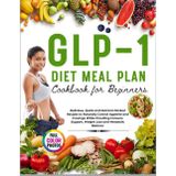 GLP-1 Diet Meal Plan Cookbook for Beginners: Delicious, Quick and Nutrient Packed Recipes to Naturally Control Appetite and Cravings While Providing Immune Support, Weight Loss and Metabolic Balance
