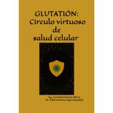 Glutatión: Círculo virtuoso de salud celular: Entiende, aplica y vive el equilibrio biológico desde adentro: 1