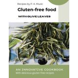 GLUTEN-FREE FOOD with olive leaves: AN INNOVATIVE COOKBOOK with delicious gluten-free recipes (The miracle power of olive leaves)