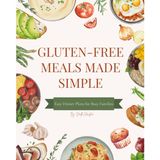 Gluten-Free Meals Made Simple: Easy Meal Plans for Busy Families