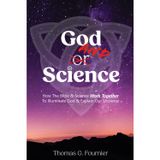 God and Science: How the Bible & Science Work Together to Illuminate Our Creator & Explain Our Universe