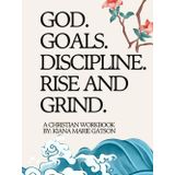 God. Goals. Discipline. Rise and Grind.: A Christian Workbook