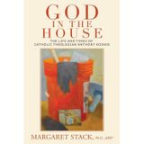 God in the House: The Life and Times of Catholic Theologian Anthony Kosnik