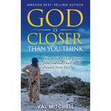 God Is Closer Than You Think: How to Stop Feeling Distant from God and Dwell in His Presence Every Day (Inspirational Christian Living)