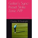 Golfer's Sync-Preset Strike Zone APP: We DON'T Play Golf with Our Conscious Mind, BUT our subconscious mind based purely your instincts. How Take your golf swing from the Batter's box to the Tee-Box.