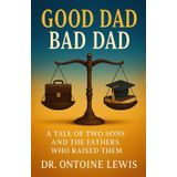 Good Dad Bad Dad: A tale of two sons and the fathers that raised them